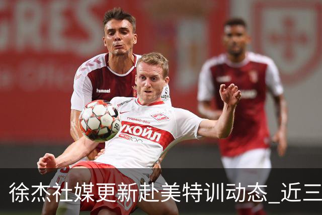 徐杰社媒更新赴美特训动态 近三次入选男篮集训均无缘正规大名单